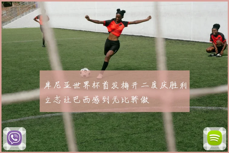 库尼亚世界杯首发梅开二度庆胜利立志让巴西感到无比骄傲